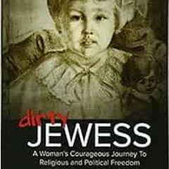 View EPUB KINDLE PDF EBOOK Dirty Jewess: A Woman's Courageous Journey to Religious an