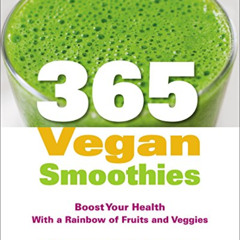 DOWNLOAD EPUB 🖋️ 365 Vegan Smoothies: Boost Your Health With a Rainbow of Fruits and