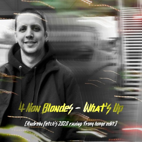 4 non blondes - what's up (andrew fetch's 2020 raving from home edit) (free download)