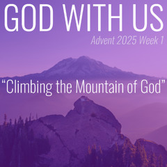 Climbing the Mountain of God (Advent Week 1)