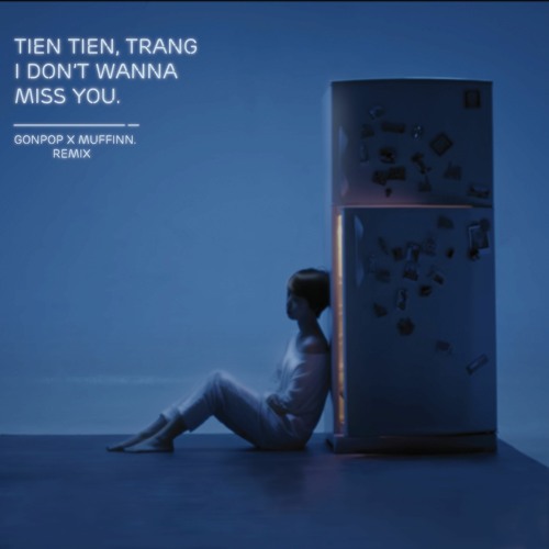 Tien Tien, Trang - I Dont Wanna Miss You (Gonpop x Muffinn. Remix)