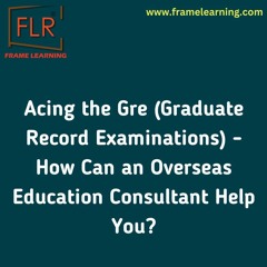 Acing the Gre (Graduate Record Examinations) - How Can an Overseas Education Consultant Help You?