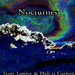 Scott Lawlor & Hell is Carbon- Nocturnes, Volume 3