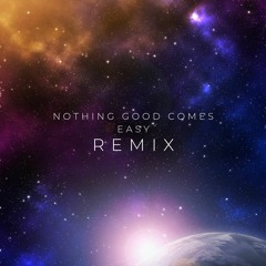 Nothing good comes easy remix