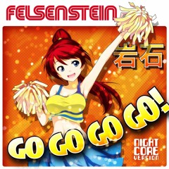 Go Go Go Go! - Felsenstein - Nightcore