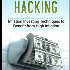 Read [EPUB KINDLE PDF EBOOK] Inflation Hacking: Inflating Investing Techniques to Benefit from High