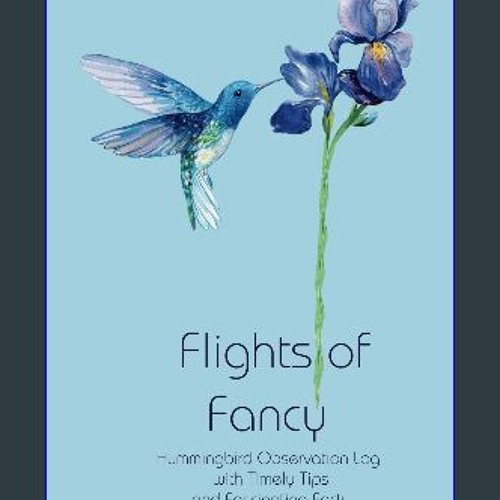 Ebook PDF  📚 Flights of Fancy: Hummingbird Observation Log with Timely Tips and Fascinating Facts