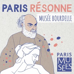 Paris Résonne | Musée Bourdelle | Un mythe de la sculpture