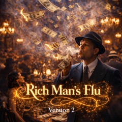 Rich Man’s Flu (Version 2)