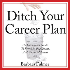 download PDF ✓ Ditch Your Career Plan: An Uncommon Guide to Freedom, Fulfillment, and