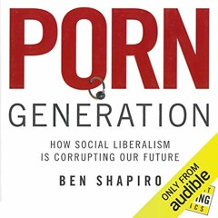 Read pdf Porn Generation: How Social Liberalism Is Corrupting Our Future by  Ben Shapiro,Andrew Bern