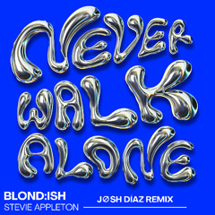 BLOND:ISH & STEVIE APPLETON - NEVER WALK ALONE (JØSH DIAZ REMIX)