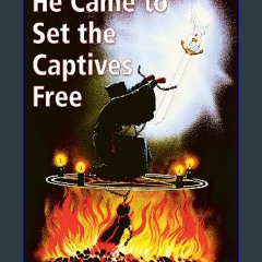 {READ} 🌟 He Came to Set the Captives Free: A Guide to Recognizing and Fighting the Attacks of Sata