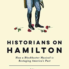 [Access] EPUB 📑 Historians on Hamilton: How a Blockbuster Musical Is Restaging Ameri