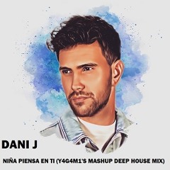 Dani J - Niña Piensa En Ti (Y4G4M1'S Mashup Deep House Mix)