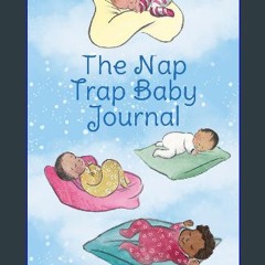 PDF/READ 💖 The Nap Trap Baby Journal: For parents and carers of little ones [PDF]