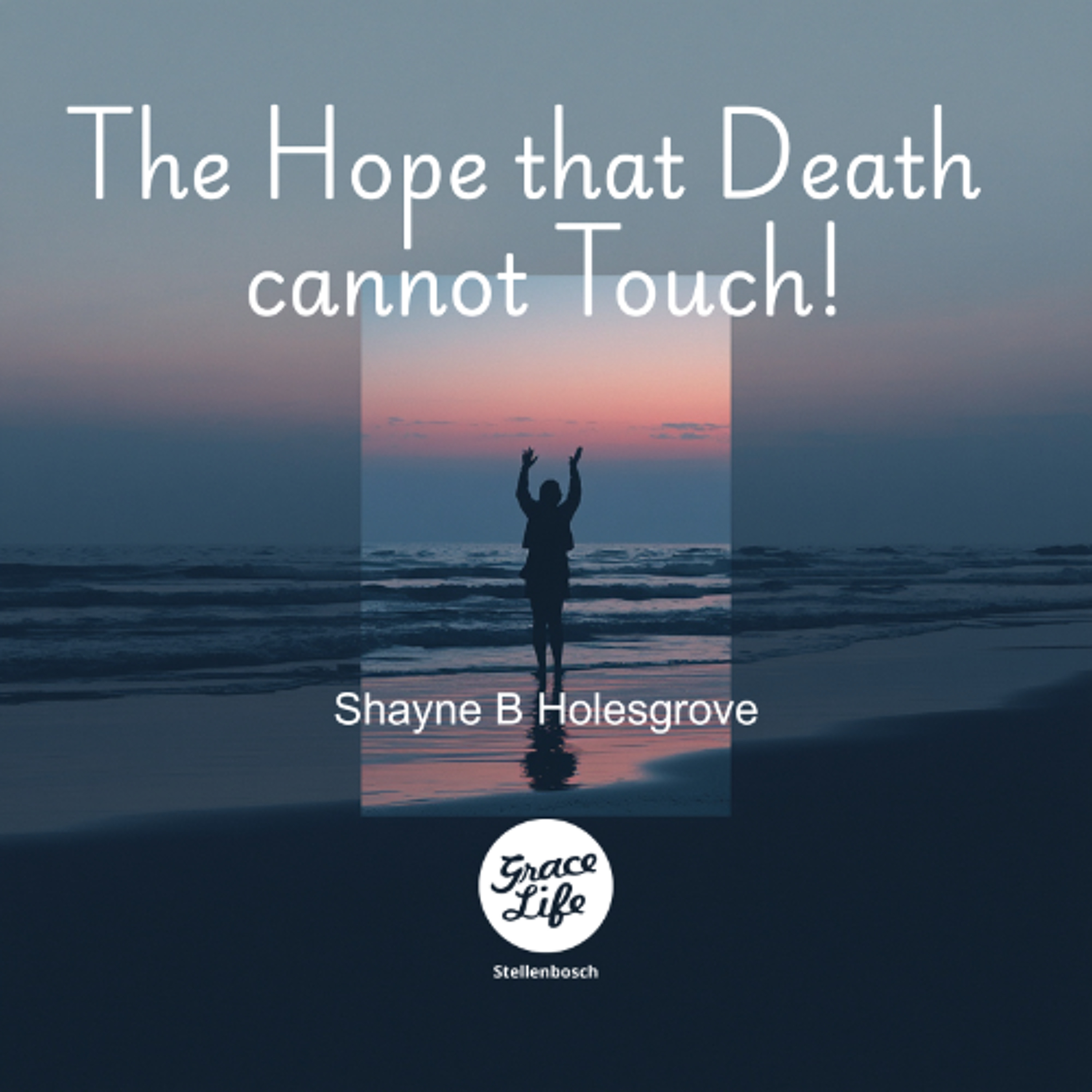 The Hope That Death Cannot Touch - Shayne Holesgrove (Stellenbosch) episode artwork