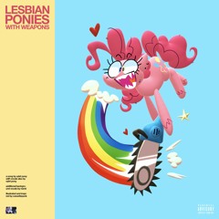 LESBIAN PONIES WITH WEAPONS (FT. NAMII)