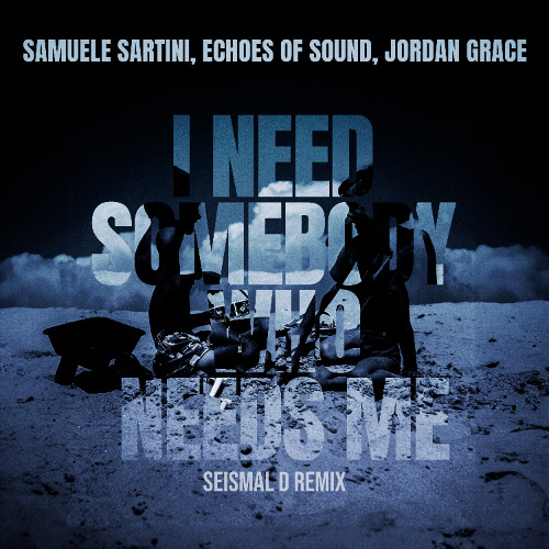 I Need Somebody Who Needs Me (Seismal D Remix)