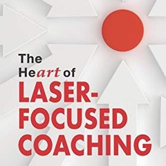 [PDF] The HeART of Laser-Focused Coaching: A Revolutionary Approach to Masterful Coaching