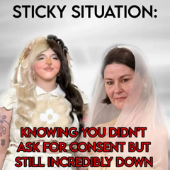 Sticky Situation: Knowing You Didn't Ask For Consent But Still Incredibly Down