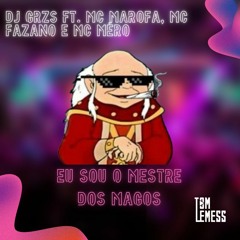 DJ GRZS Ft. Mc Marofa, Mc Fazano E Mc Méro RF -  Eu Sou O Mestre Dos Magos - Tom Lemess  [Bootleg]