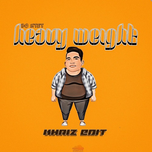 BoHtet-Heavy Weight (KHRIZ EIDT)