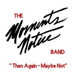 Moments Notice Band - Then Again Maybe Not - A1Then Again Ma