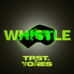 TRST x Tones - WHISTLE