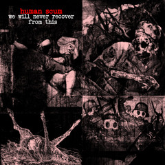 human scum - we will never recover from this - 13 decay
