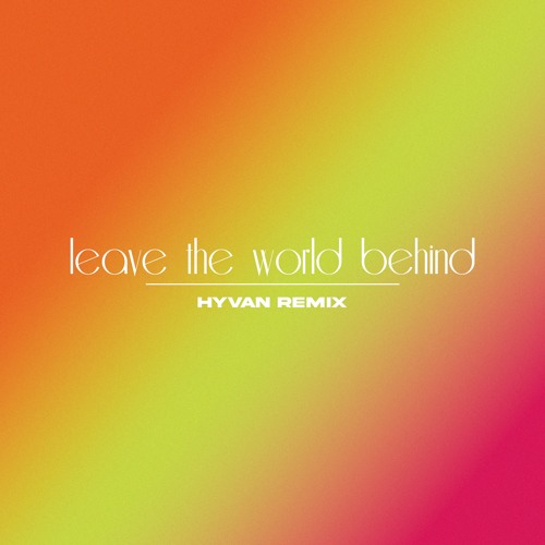 Leave The World Behind (HYVAN Remix) *FREE DOWNLOAD*
