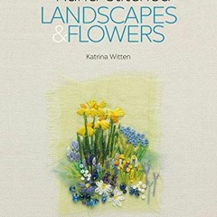 GET EPUB KINDLE PDF EBOOK Handstitched Landscapes and Flowers: 10 Charming Embroidery Projects with