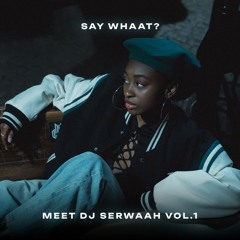 Say Whaat? Meet DJ Serwaah Vol. 1