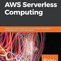 All pages Learn AWS Serverless Computing: A beginner's guide to using AWS Lambda, Amazon API Ga