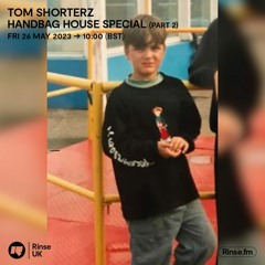 Tom Shorterz - Handbag House Special Part 2  - 25 May 2023