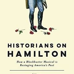 [PDF] ❤️ Read Historians on Hamilton: How a Blockbuster Musical Is Restaging America's Past by