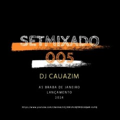 SETMIXADO 005 - AS BRABA DE JANEIRO (( DJ CAUAZIM )) 2024