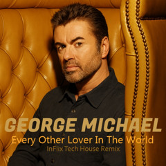 George Michael - Every Other Lover In The World (InFlix Tech House Remix)