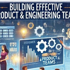 Building Effective Product And Engineering Teams