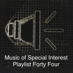 Music of Special Interest Playlist 44