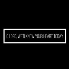 O Lord, We'd Know Your Heart Today