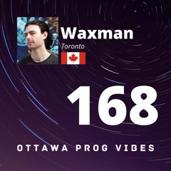 Ottawa Prog Vibes 168 - Waxman (Toronto, Canada)