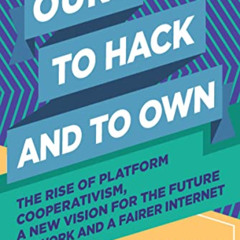 [READ] EBOOK 💑 Ours to Hack and to Own: The Rise of Platform Cooperativism, A New Vi