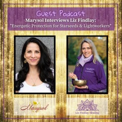 Energetic Protection for Starseeds & Lightworkers - with Liz Findlay & Marysol