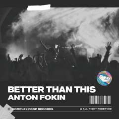 Anton Fokin - Better Than This [OUT NOW]