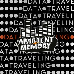 Ambient Memory s'invite sur Data Traveling #001