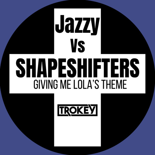 Jazzy Vs Shapeshifters - Giving Me Lola’s Theme (Trokey Mashup)