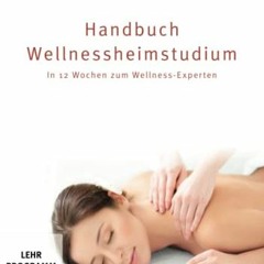 E-Book herunterladen Handbuch Wellnessheimstudium: In 12 Wochen zum Wellness-Experten: Das Standardw