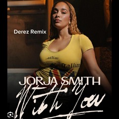 WITH YOU- JORJA SMITH (DEREZ REMIX)