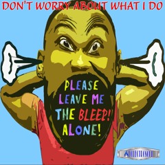 Dont Worry About What I Do